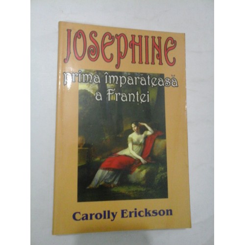 JOSEPHINE Prima imparateasa a Frantei - Carolly ERICKSON JOSEPHINE Prima imparateasa a Frantei - Carolly ERICKSON